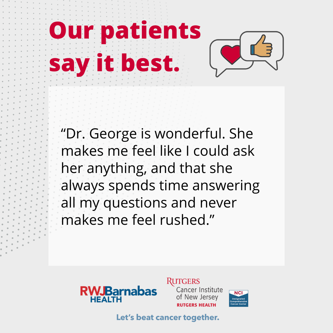 graphic that reads Dr. George is wonderful, she makes me feel like I could ask her anything and she always spends time answering all my questions and never makes me feel rushed 